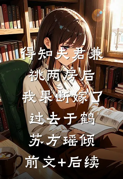得知夫君兼祧两房后，我果断嫁了过去于鹤苏方瑶倾:前文+后续