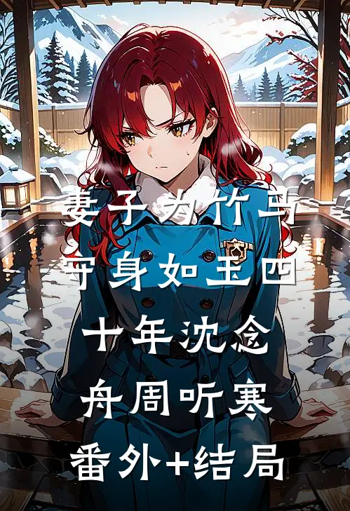 妻子为竹马守身如玉四十年沈念舟周听寒:(番外)+(结局)