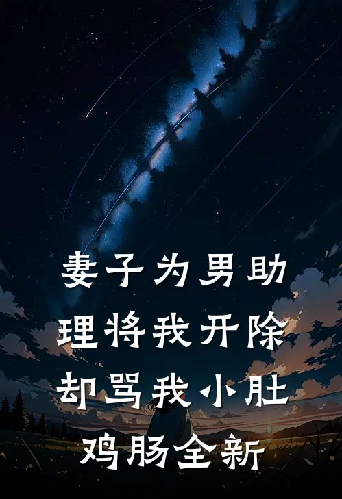 妻子为男助理将我开除，却骂我小肚鸡肠全新