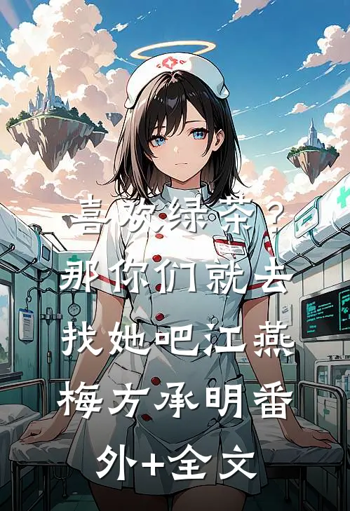 喜欢绿茶？那你们就去找她吧江燕梅方承明:(番外)+(全文)