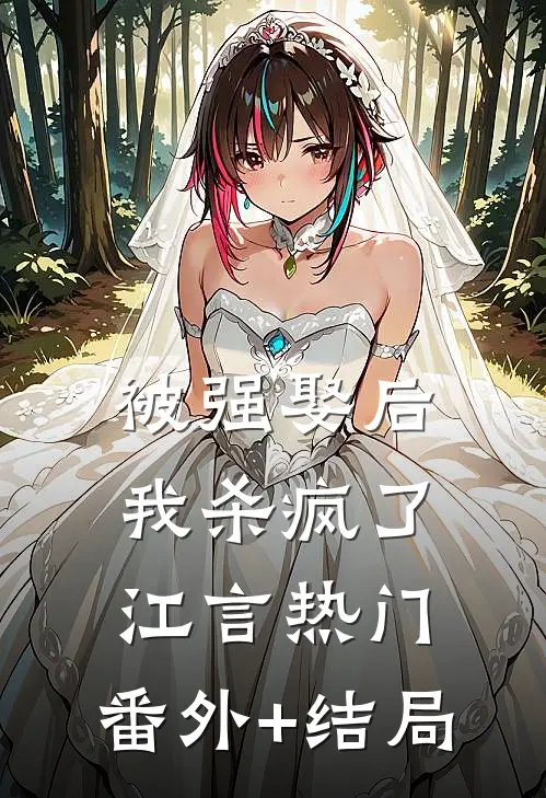 被强娶后，我杀疯了江言热门:(番外)+(结局)