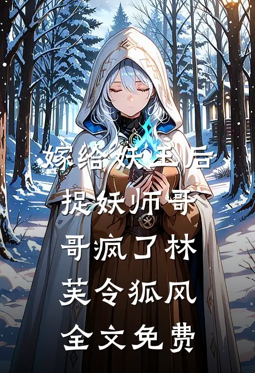 嫁给妖王后，捉妖师哥哥疯了林芙令狐风全文免费