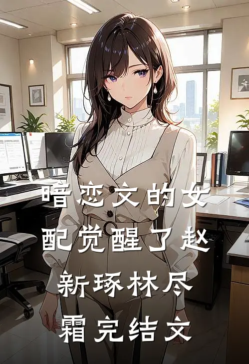 暗恋文的女配觉醒了赵新琢林尽霜完结文