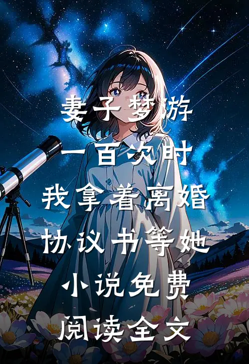 妻子梦游一百次时，我拿着离婚协议书等她小说免费阅读全文