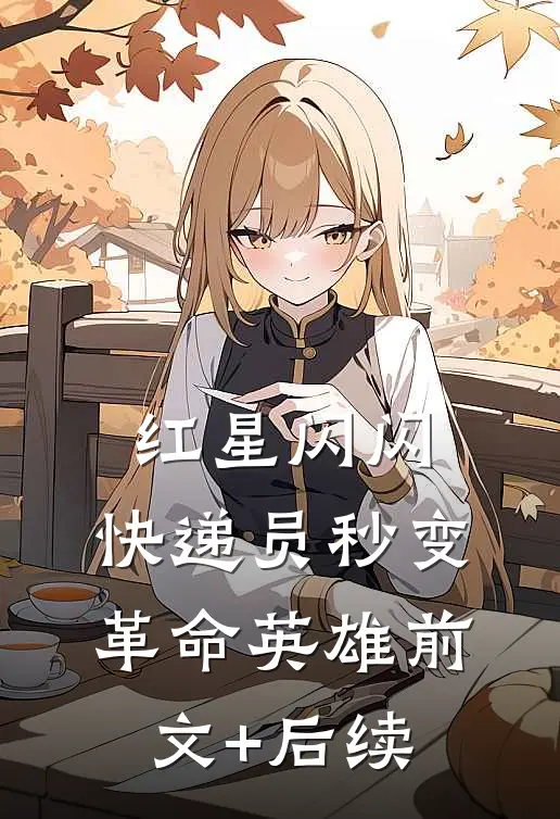 红星闪闪：快递员秒变革命英雄前文+后续