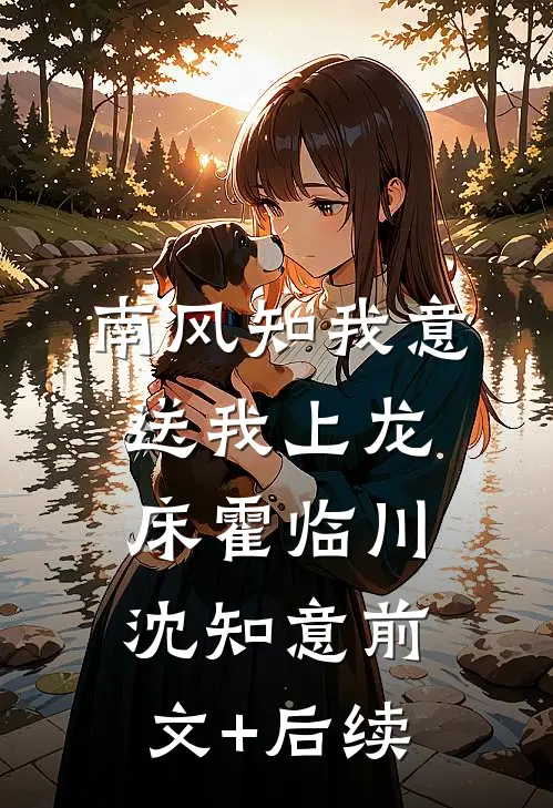 南风知我意，送我上龙床霍临川沈知意前文+后续