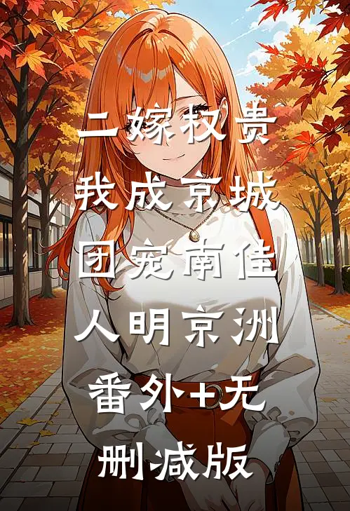 二嫁权贵，我成京城团宠南佳人明京洲:番外+无删减版