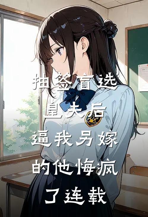 抽签盲选皇夫后，逼我另嫁的他悔疯了连载