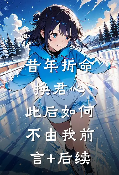 昔年折命换君心，此后如何不由我前言+后续