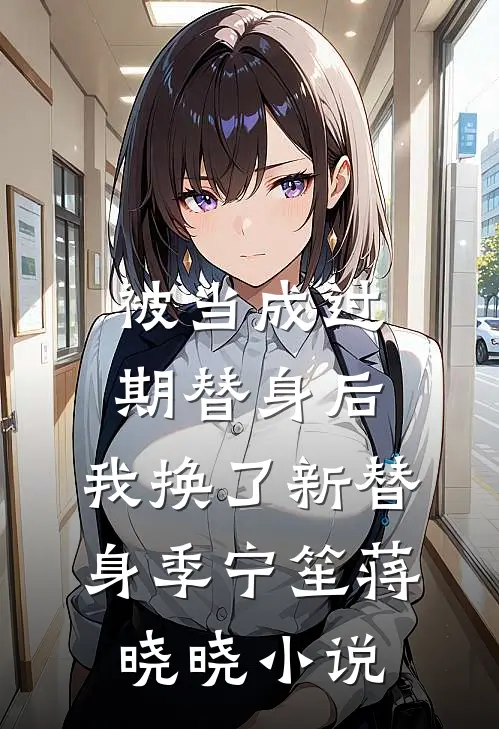 被当成过期替身后，我换了新替身季宁笙蒋晓晓小说