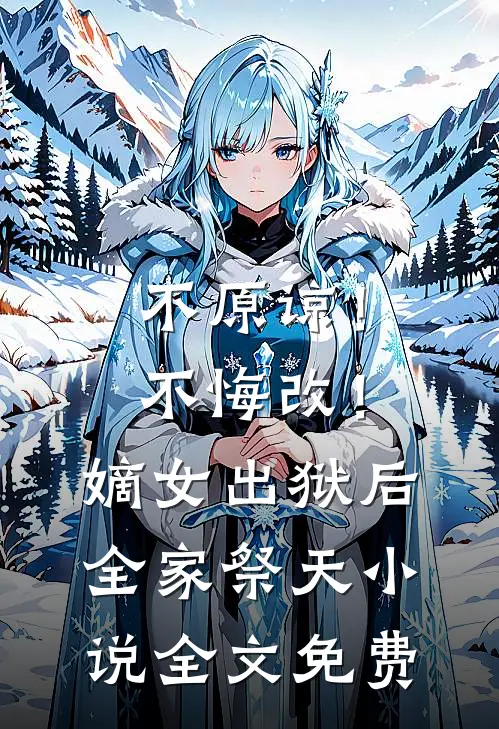 不原谅！不悔改！嫡女出狱后全家祭天小说全文免费
