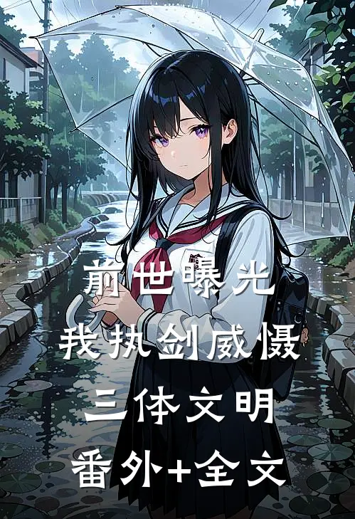 前世曝光：我执剑威慑三体文明:(番外)+(全文)