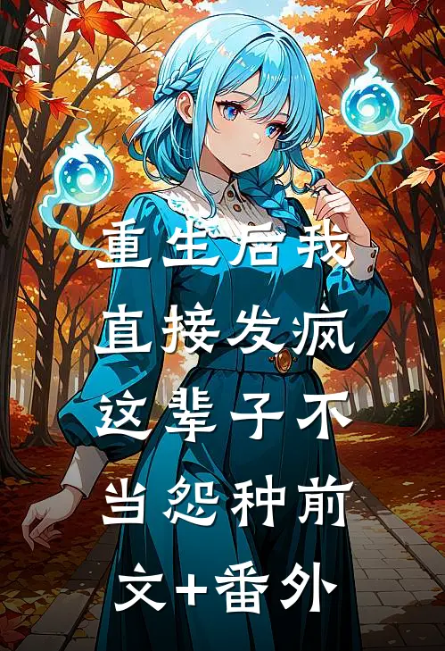 重生后我直接发疯，这辈子不当怨种前文+番外
