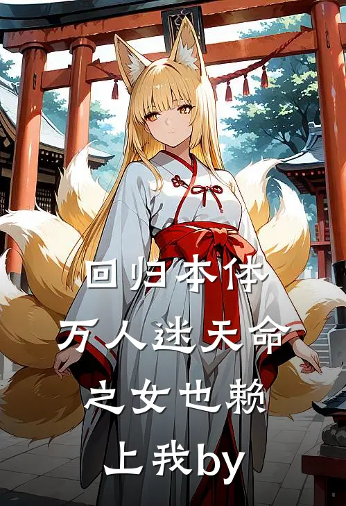回归本体，万人迷天命之女也赖上我by