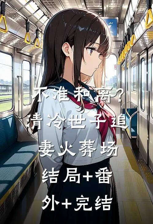 不准和离？清冷世子追妻火葬场结局+番外+完结