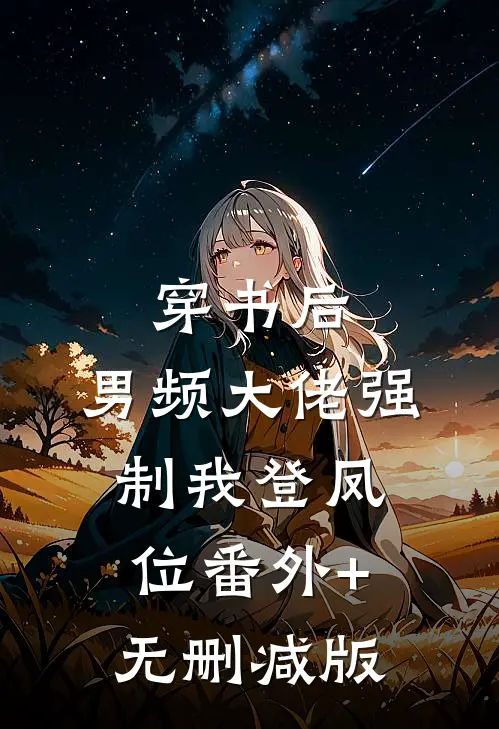 穿书后，男频大佬强制我登凤位番外+无删减版