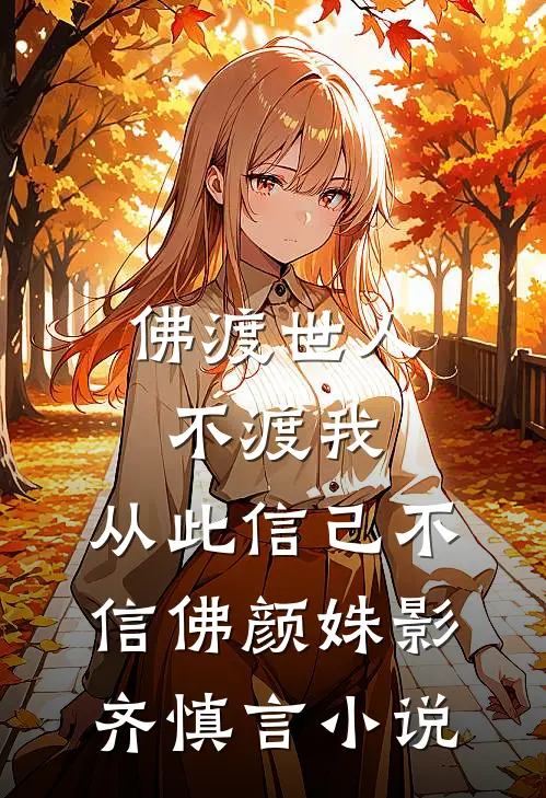 佛渡世人不渡我，从此信己不信佛颜姝影齐慎言小说