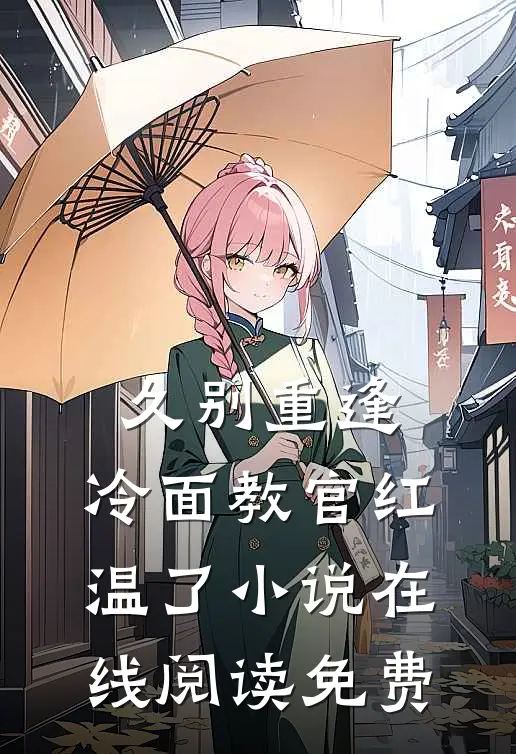 久别重逢：冷面教官红温了小说在线阅读免费