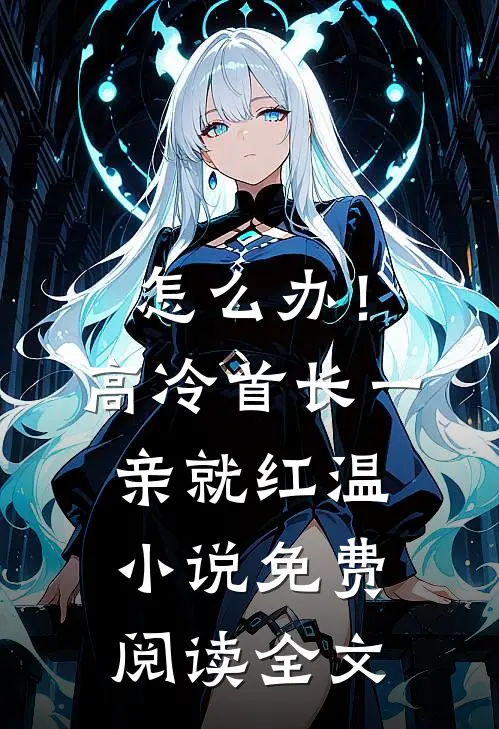 怎么办！高冷首长一亲就红温小说免费阅读全文