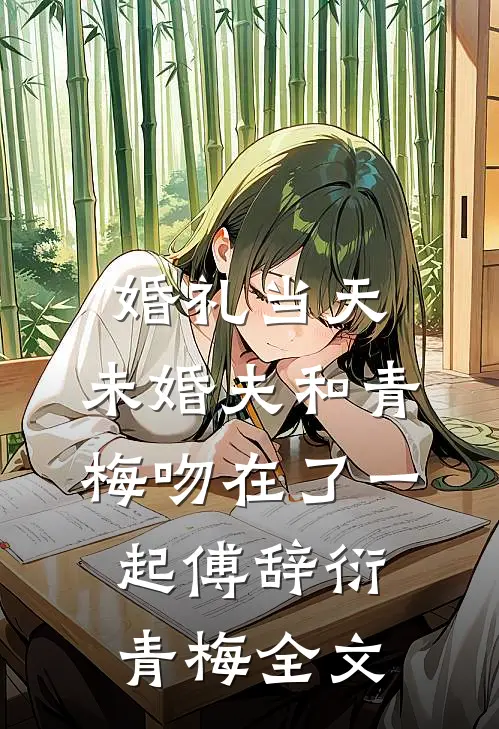 婚礼当天，未婚夫和青梅吻在了一起傅辞衍青梅全文