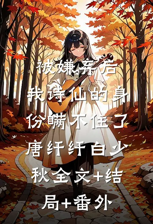 被嫌弃后，我诗仙的身份瞒不住了唐纤纤白少秋全文+结局+番外