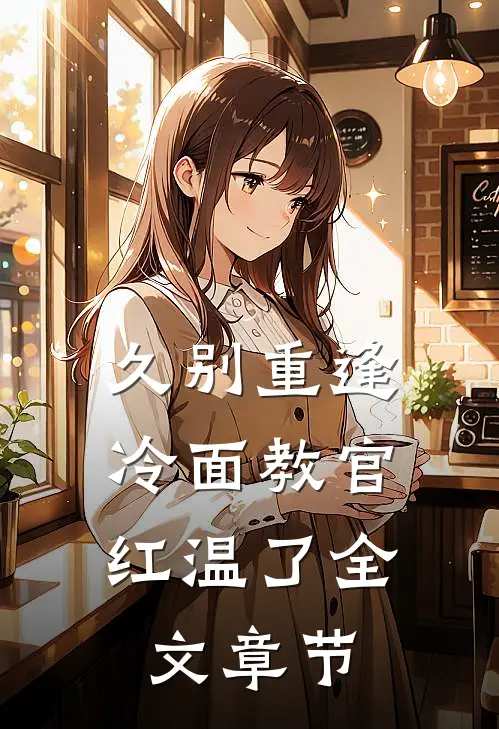 久别重逢：冷面教官红温了全文章节