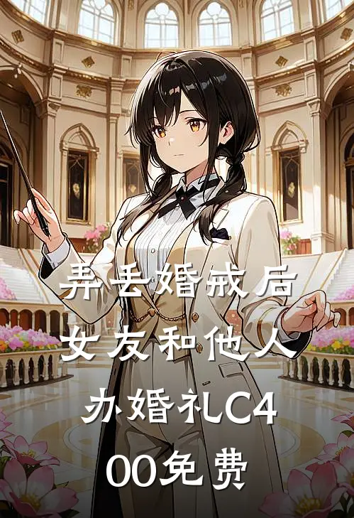 弄丢婚戒后，女友和他人办婚礼C400免费