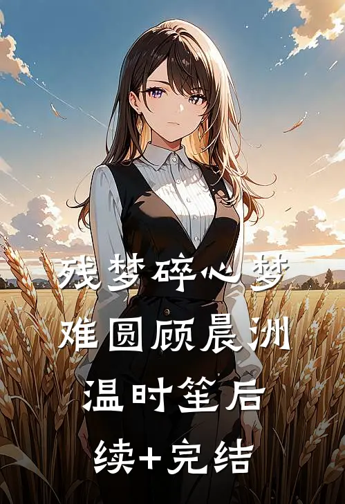 残梦碎心梦难圆顾晨洲温时笙后续+完结