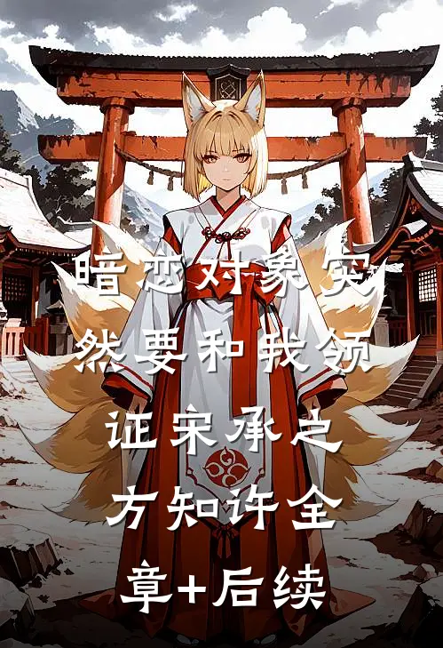 暗恋对象突然要和我领证宋承之方知许全章+后续
