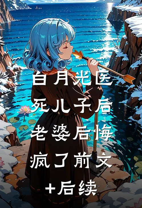 白月光医死儿子后，老婆后悔疯了前文+后续
