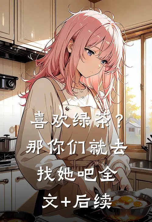 喜欢绿茶？那你们就去找她吧全文+后续