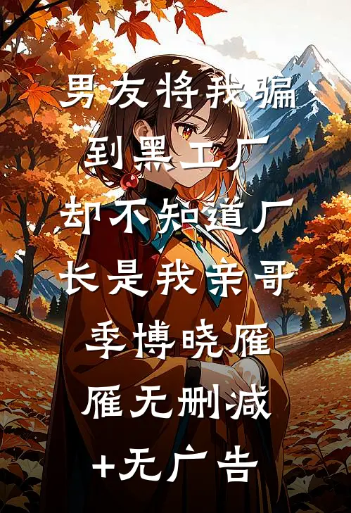 男友将我骗到黑工厂，却不知道厂长是我亲哥季博晓雁雁无删减+无广告