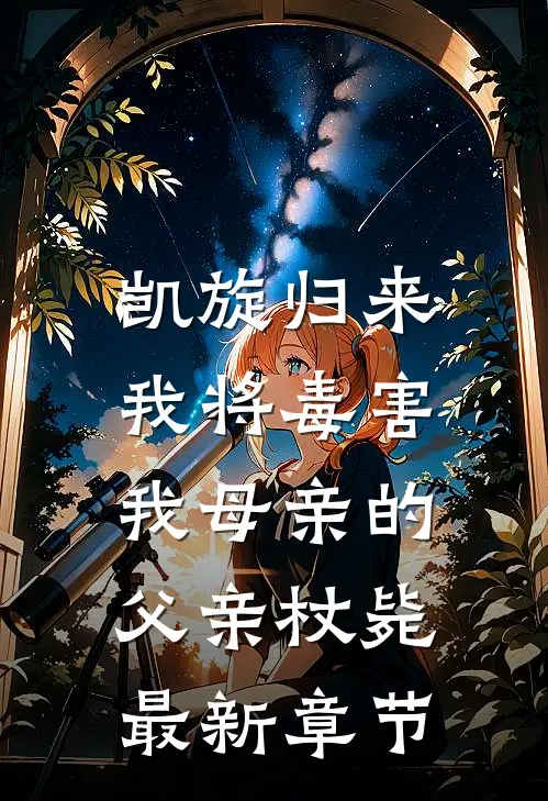 凯旋归来，我将毒害我母亲的父亲杖毙最新章节