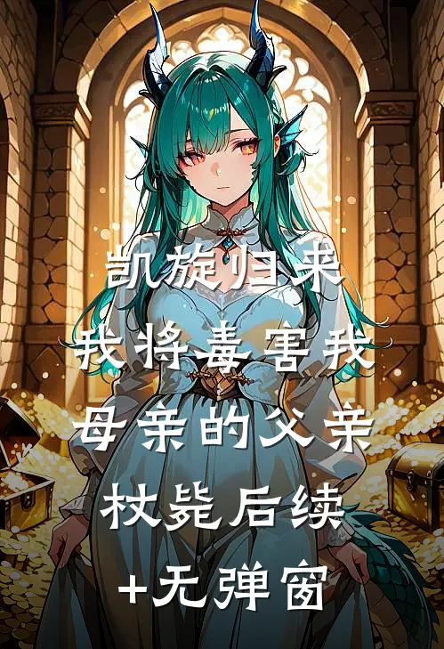 凯旋归来，我将毒害我母亲的父亲杖毙后续+无弹窗