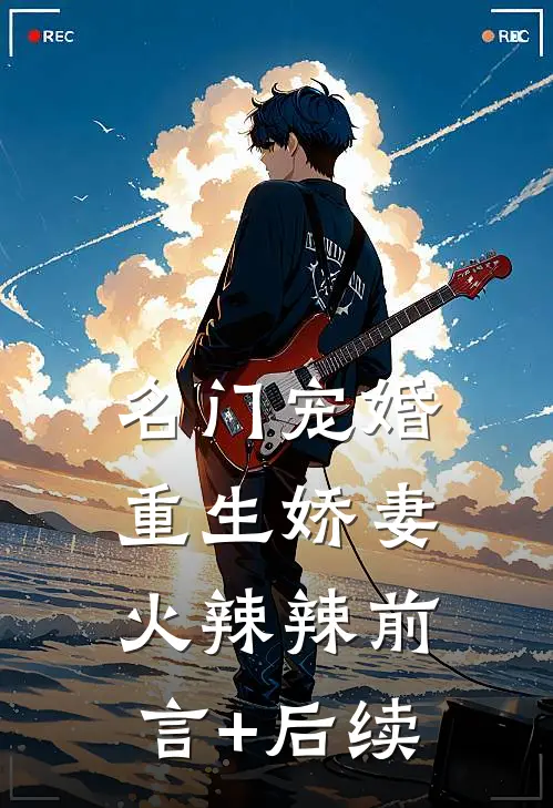 名门宠婚：重生娇妻火辣辣前言+后续