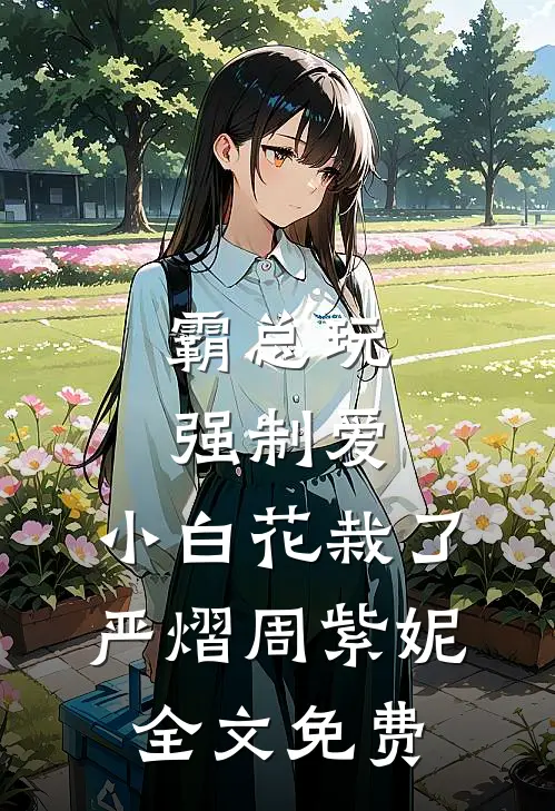 霸总玩强制爱，小白花栽了严熠周紫妮全文免费