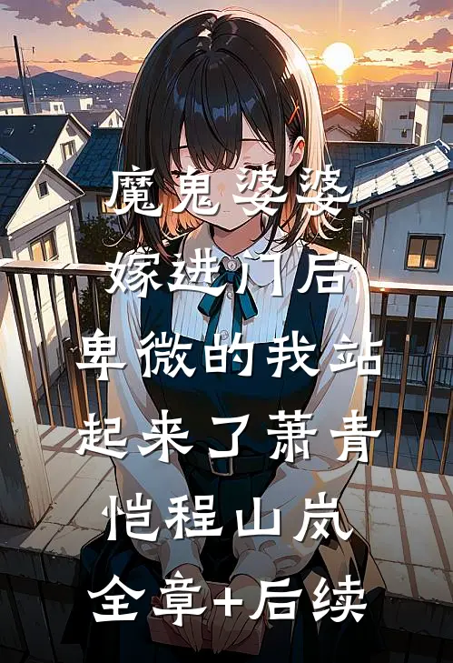 魔鬼婆婆嫁进门后，卑微的我站起来了萧青恺程山岚:全章+后续