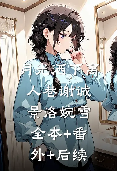 月光洒下离人巷谢诚景洛婉雪:全本+番外+后续