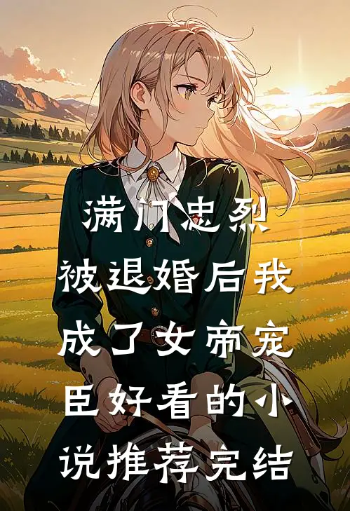 满门忠烈，被退婚后我成了女帝宠臣好看的小说推荐完结