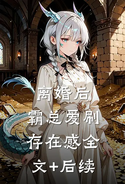 离婚后，霸总爱刷存在感全文+后续
