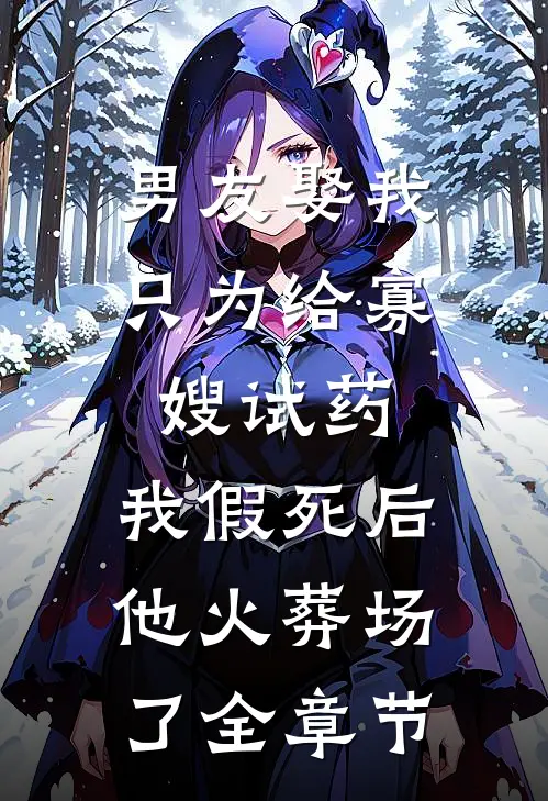 男友娶我只为给寡嫂试药，我假死后他火葬场了全章节