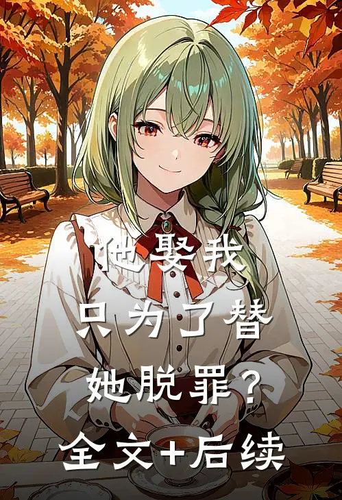 他娶我，只为了替她脱罪？全文+后续
