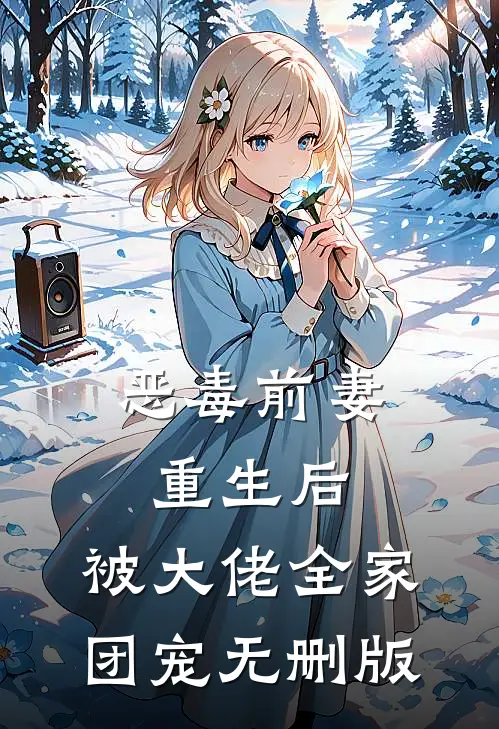 恶毒前妻重生后，被大佬全家团宠无删版