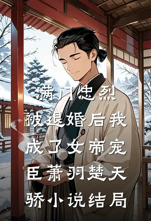 满门忠烈，被退婚后我成了女帝宠臣萧羽楚天骄小说结局