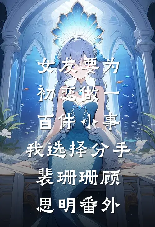 女友要为初恋做一百件小事，我选择分手裴珊珊顾思明番外