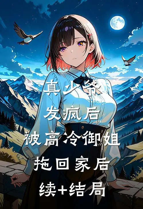 真少爷发疯后，被高冷御姐拖回家后续+结局