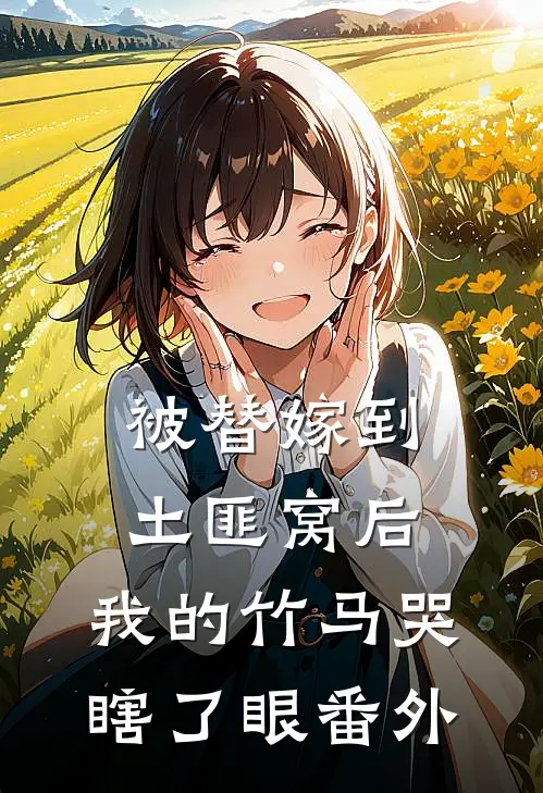被替嫁到土匪窝后，我的竹马哭瞎了眼番外