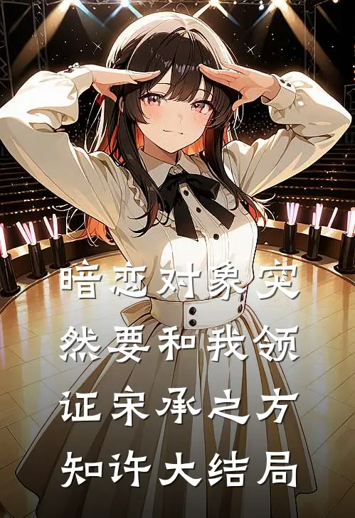 暗恋对象突然要和我领证宋承之方知许大结局