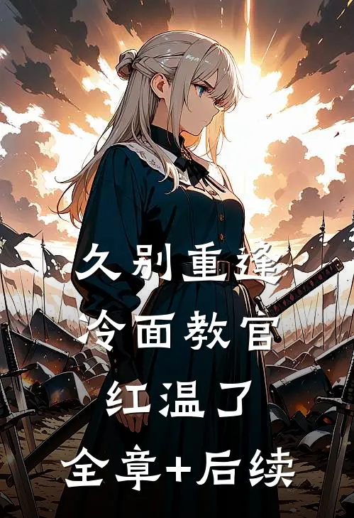 久别重逢：冷面教官红温了:全章+后续