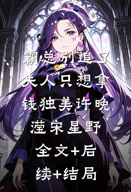 霸总别追了，夫人只想拿钱独美许晚滢宋星野:全文+后续+结局